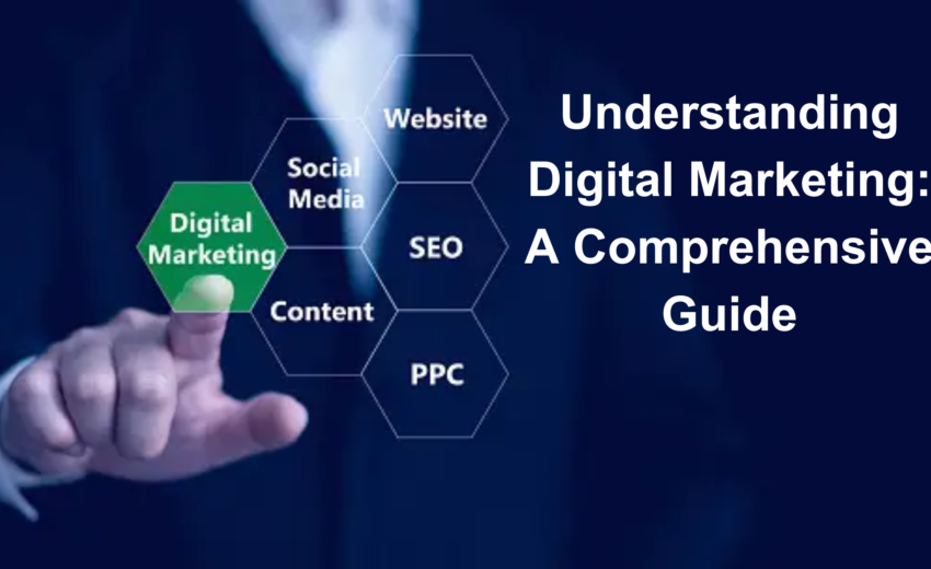 Understanding Digital Marketing: A Comprehensive Guide